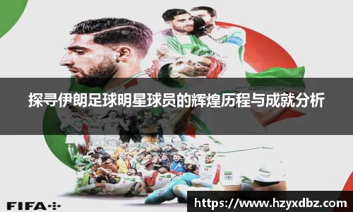 探寻伊朗足球明星球员的辉煌历程与成就分析