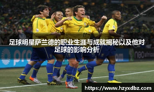 足球明星萨兰德的职业生涯与成就揭秘以及他对足球的影响分析